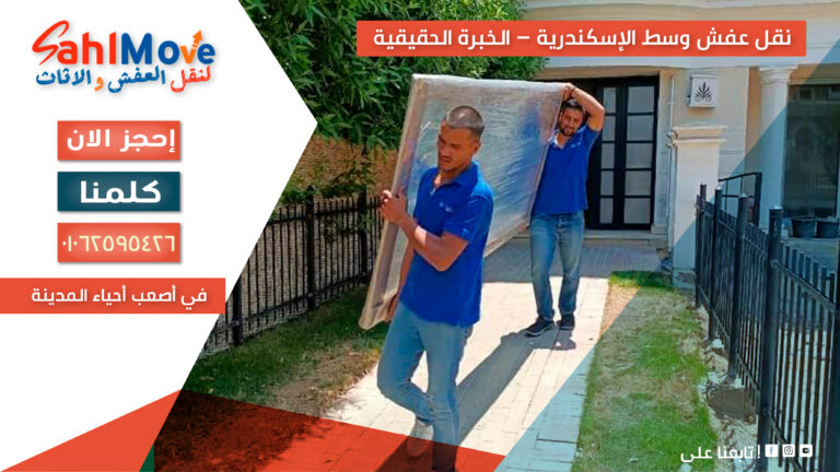 نقل عفش في وسط الإسكندرية مع خدمات التغليف والفك والتركيب ورفع الأثاث بأمان